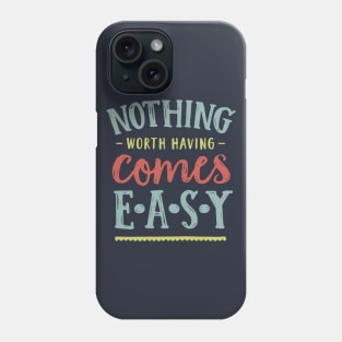 nothing worth having comes easy Phone Case