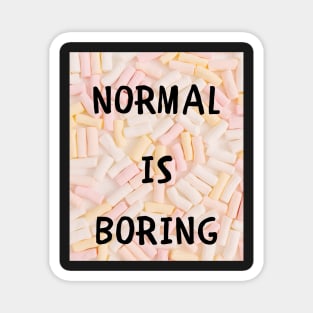 Normal is boring Magnet