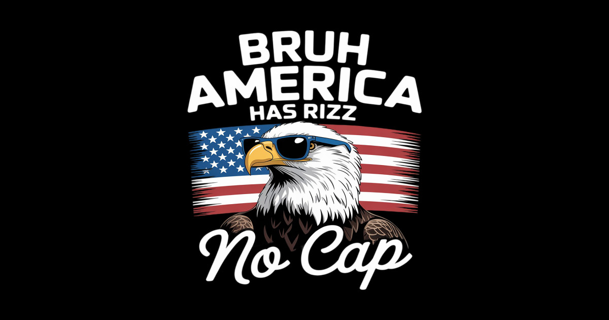 Bruh America Has Rizz No Cap - Funny Fourth of July - Bruh America Has ...