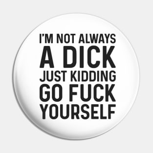 I'm Not Always A Dick Just Kidding Go Fuck Yourself Tie Dye Pin