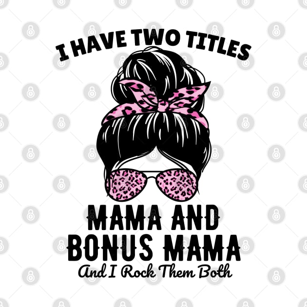 I Have Two Titles Mama And Bonus Mama And I Rock Them Both by JustBeSatisfied