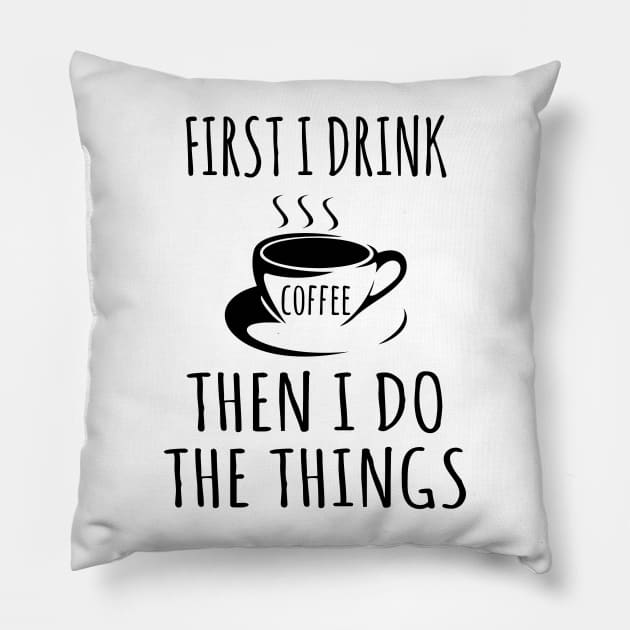 First I drink coffee then I do the things Pillow by animericans