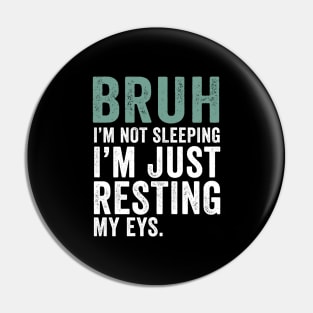 Bruh I'm Not Sleeping I'm Just Resting My Eyes Dad Joke Pin