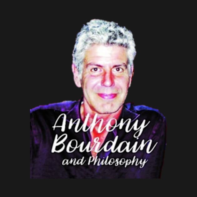 Anthony Bourdain and philosophy by shadowNprints