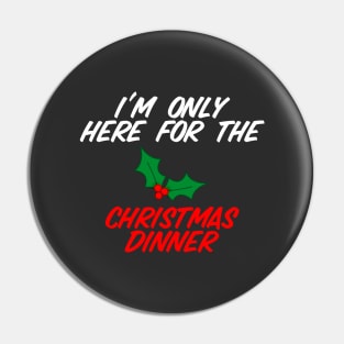 I'm Only Here For Christmas Dinner Pin