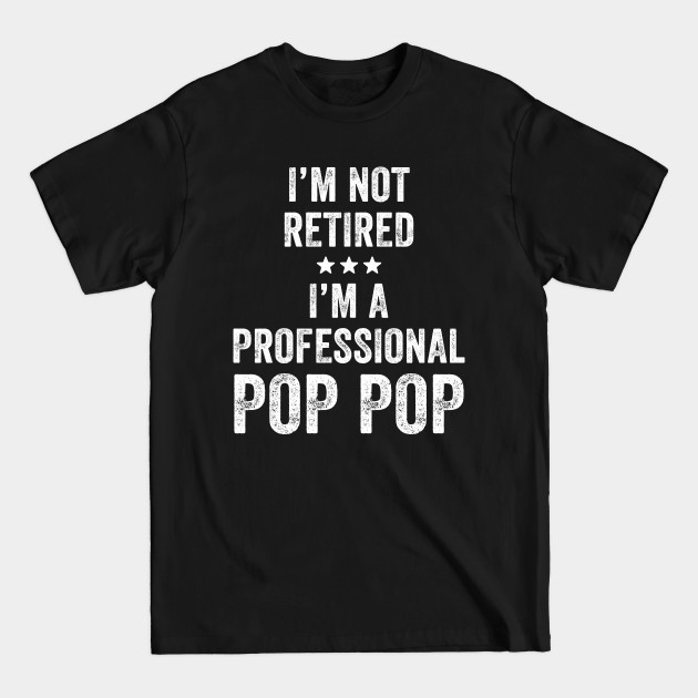 Disover I'm not retired I'm a professional pop pop - Pop Pop - T-Shirt