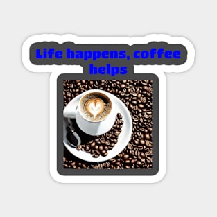 Life Happens, Coffee Helps Magnet