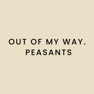 OUT OF MY WAY, PEASANTS T-Shirt