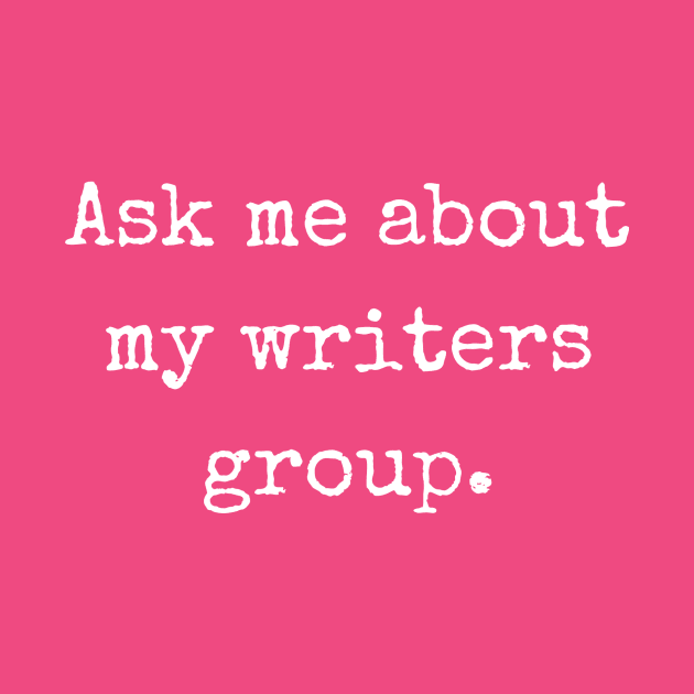 Ask me about my writers group | Writer Author by WriterShirts