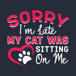 My cat was sitting on me,i'm late-Best Gift idea-Funny quote cat lover T-Shirt