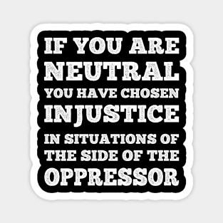 If You Are Neutral In Situations Injustice Oppressor Magnet