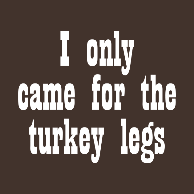 Came for the Turkey Legs - White by Geek Tees