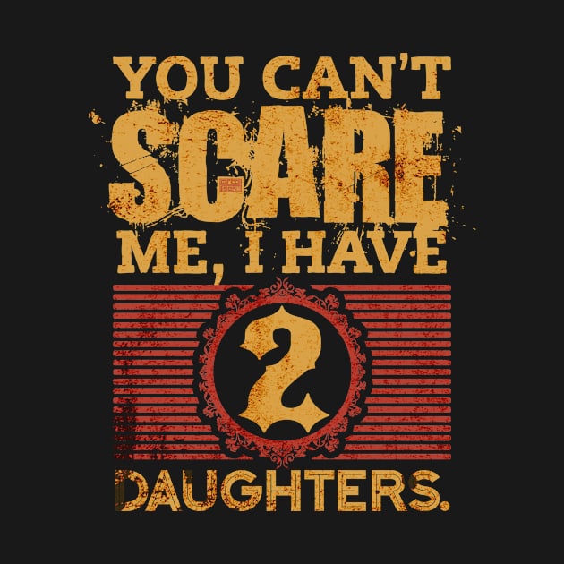 You Can't Scare Me, I Have 2 Daughters Fathers' Day by porcodiseno