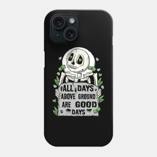 All Days Above Ground Are Good Days Phone Case