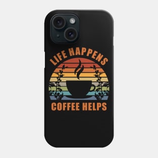 Life Happens Coffee Helps Phone Case