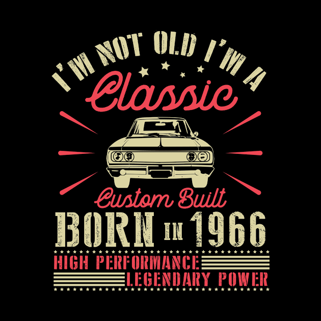 I'm Not Old I'm Classic Custom Built Born In 1966 High Performance Legendary Power Happy Birthday by joandraelliot