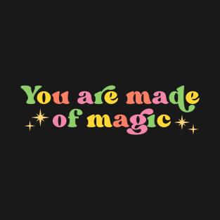 You Are Made Of Magic T-Shirt