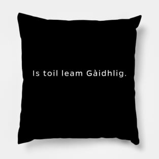 Is Toil Leam Gàidhlig I like Gaelic (Scottish) Pillow