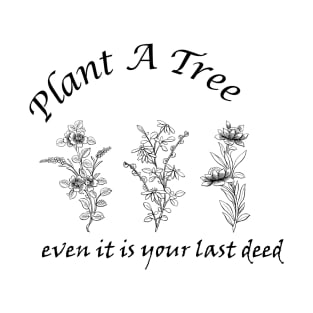 Plant A Tree even it is your last deed, environment motivation quotes/words  go green  Trees photos T-Shirt