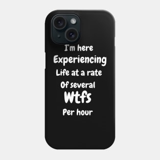 I'm experiencing life at a rate of several wfk per hour Phone Case