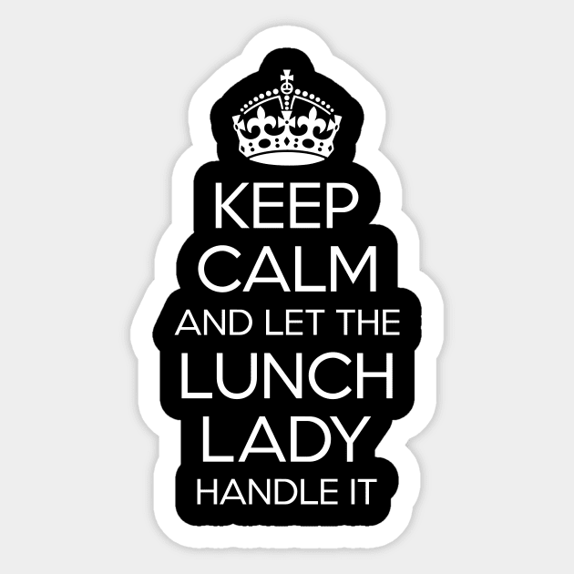 Keep Calm And Let The Lunch Lady Handle It T-Shirt Keep Calm And Let The Lunch Lady Handle It T-Shirt