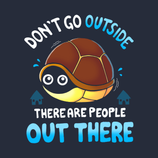 Don't go Outside... T-Shirt