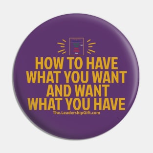 How to have what you want and want what you have Pin