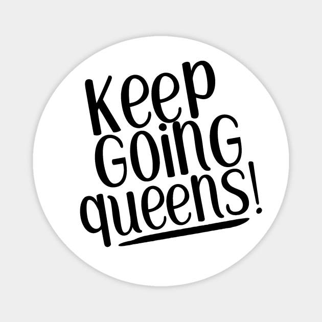 Keep going queens! Magnet by Sissy Store