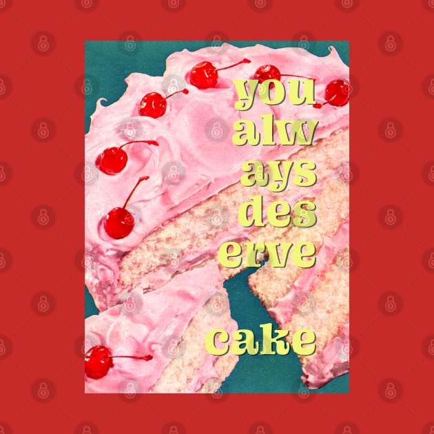 You always deserve cake by MsGonzalez