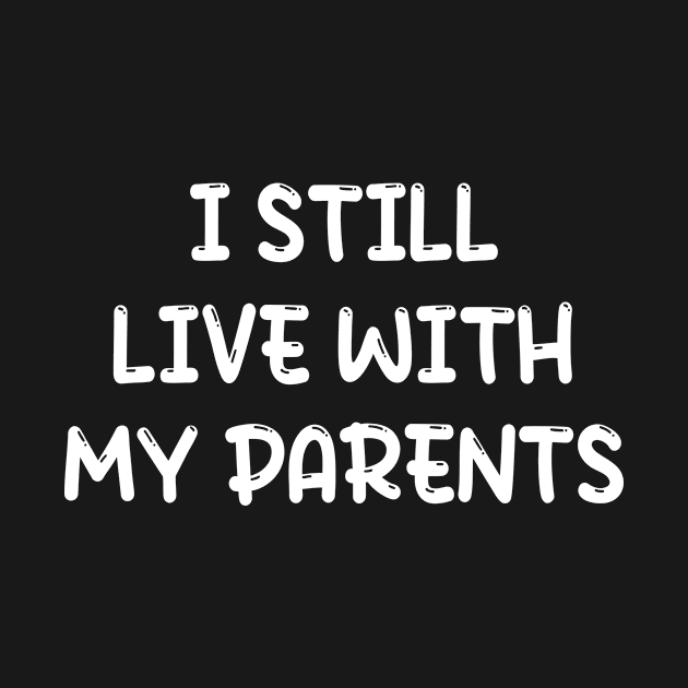 I Still Live With My Parents a Funny Sarcastic Saying by DexterFreeman