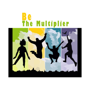 Be the multiplier T-Shirt