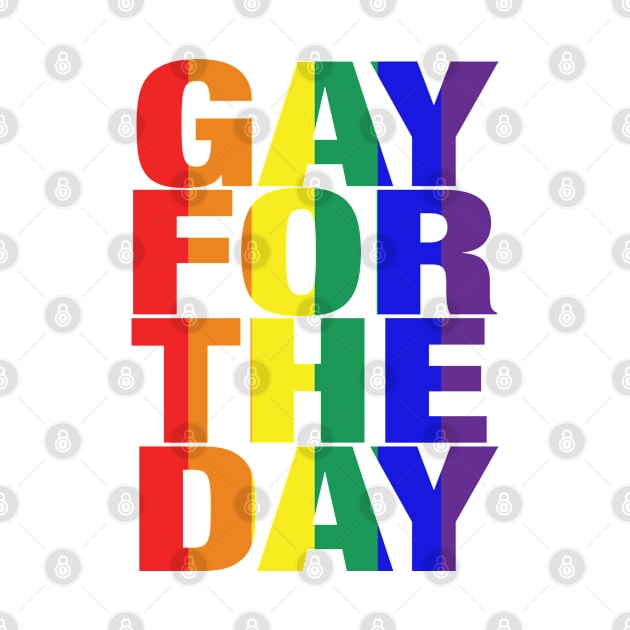 Gay For The Day (on black background) - Show your Pride and Support! - by JossSperdutoArt