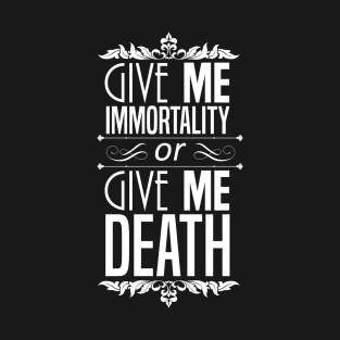 Give Me Immortality or Give Me Death T-Shirt