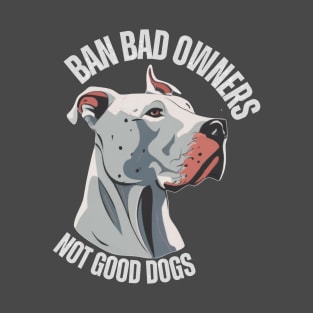 Ban Bad owners Not Good Dogs T-Shirt