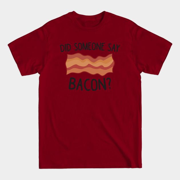 Funny Bacon Did Someone Say Bacon - Bacon - T-Shirt