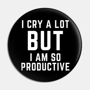 I CRY A LOT BUT I AM SO PRODUCTIVE Pin