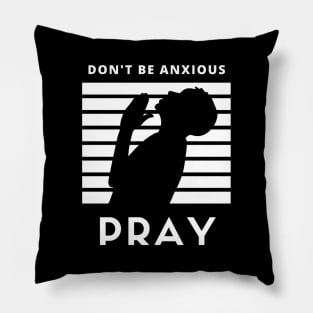 Don't be anxious Pray Pillow