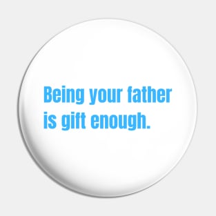 Being Your Father Is Gift Enough Funny Family Gift Pin