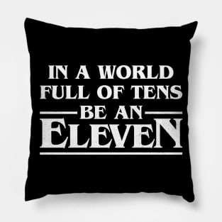 In A World Full Of Tens Be An Eleven Pillow