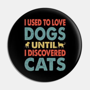 I Used To Love Dogs UNTIL I DISCOVERED Cats Pin