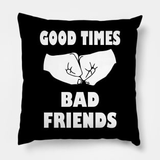 Good Times Bad Friends Pillow