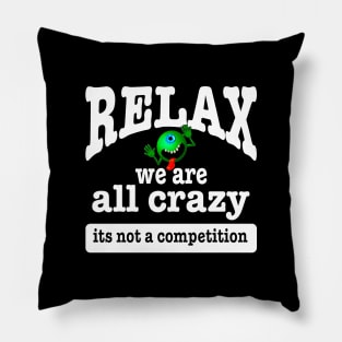 Relax we are all crazy its not a competition funny Pillow