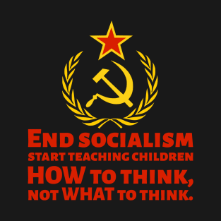 How To End Socialism - Start Teaching Children HOW To Think, Not WHAT To Think - Anti Socialist T-Shirt