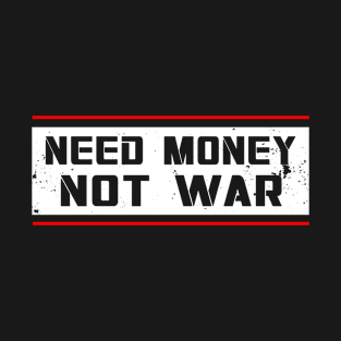 Need Money Not War T-Shirt