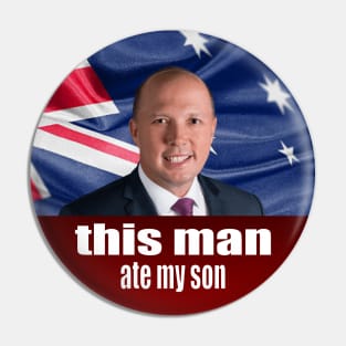 Peter Dutton Ate My Son - Auspol Pin