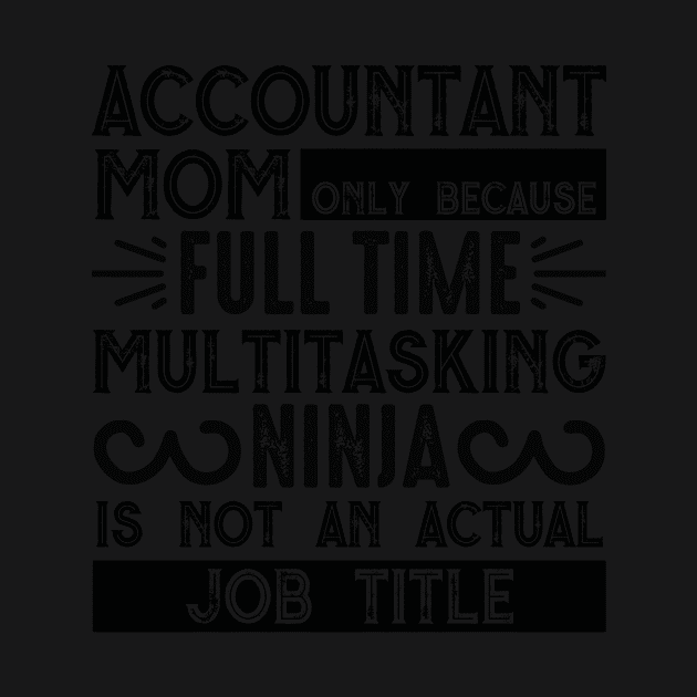 Accountant Mom Only Because Full Time Multitasking Ninja Is Not An Actual Job Title by APuzzleOfTShirts