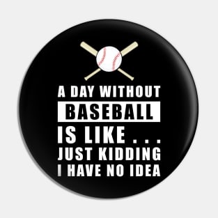 A day without Baseball is like.. just kidding i have no idea Pin