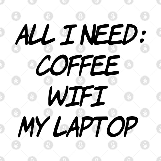 All I need Coffee WiFi My Laptop by Sunshineisinmysoul