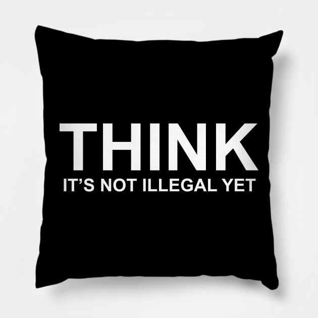 THINK IT’S NOT ILLEGAL YET Pillow by TheCosmicTradingPost