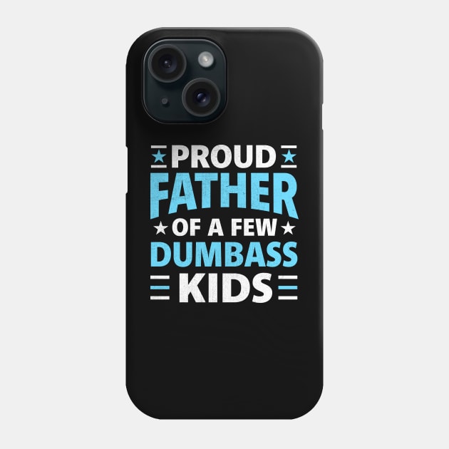 Proud Father Of A Few Dumbass Kids funny dad Phone Case by TheDesignDepot